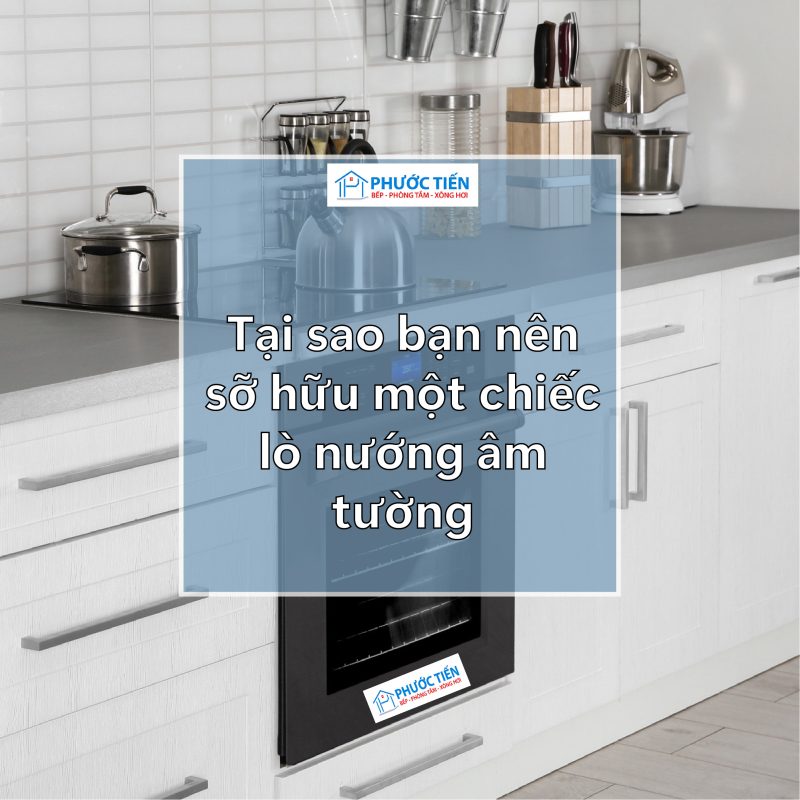 Tại sao bạn nên sỡ hữu một lò nướng âm tủ